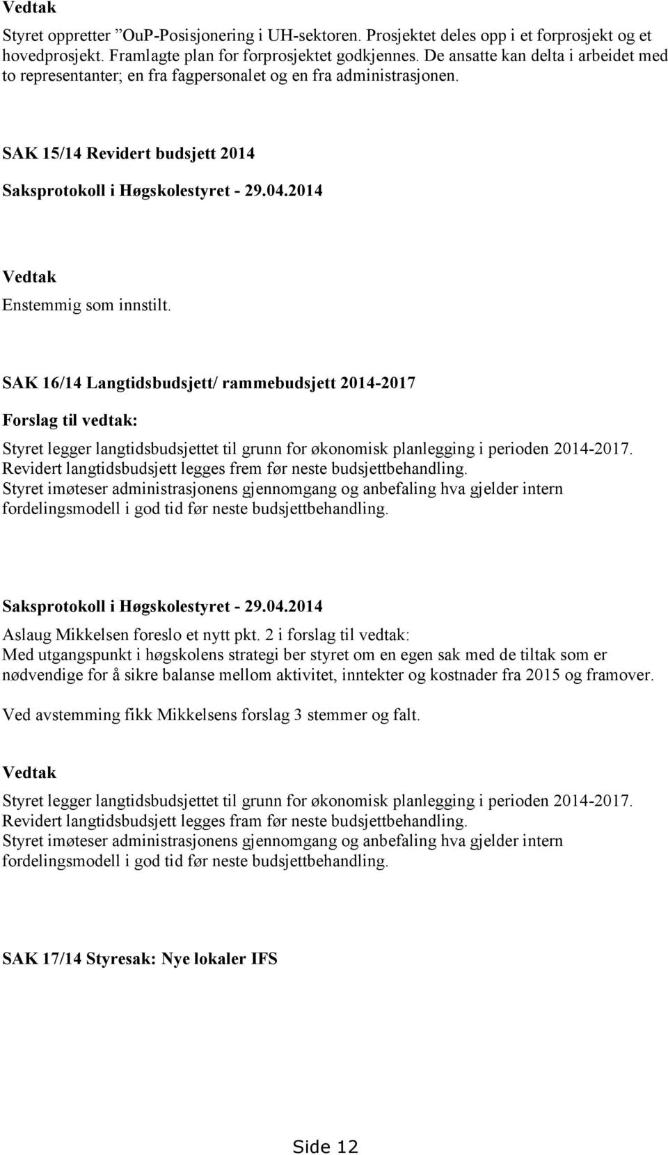 2014 Vedtak Enstemmig som innstilt. SAK 16/14 Langtidsbudsjett/ rammebudsjett 2014-2017 Forslag til vedtak: Styret legger langtidsbudsjettet til grunn for økonomisk planlegging i perioden 2014-2017.