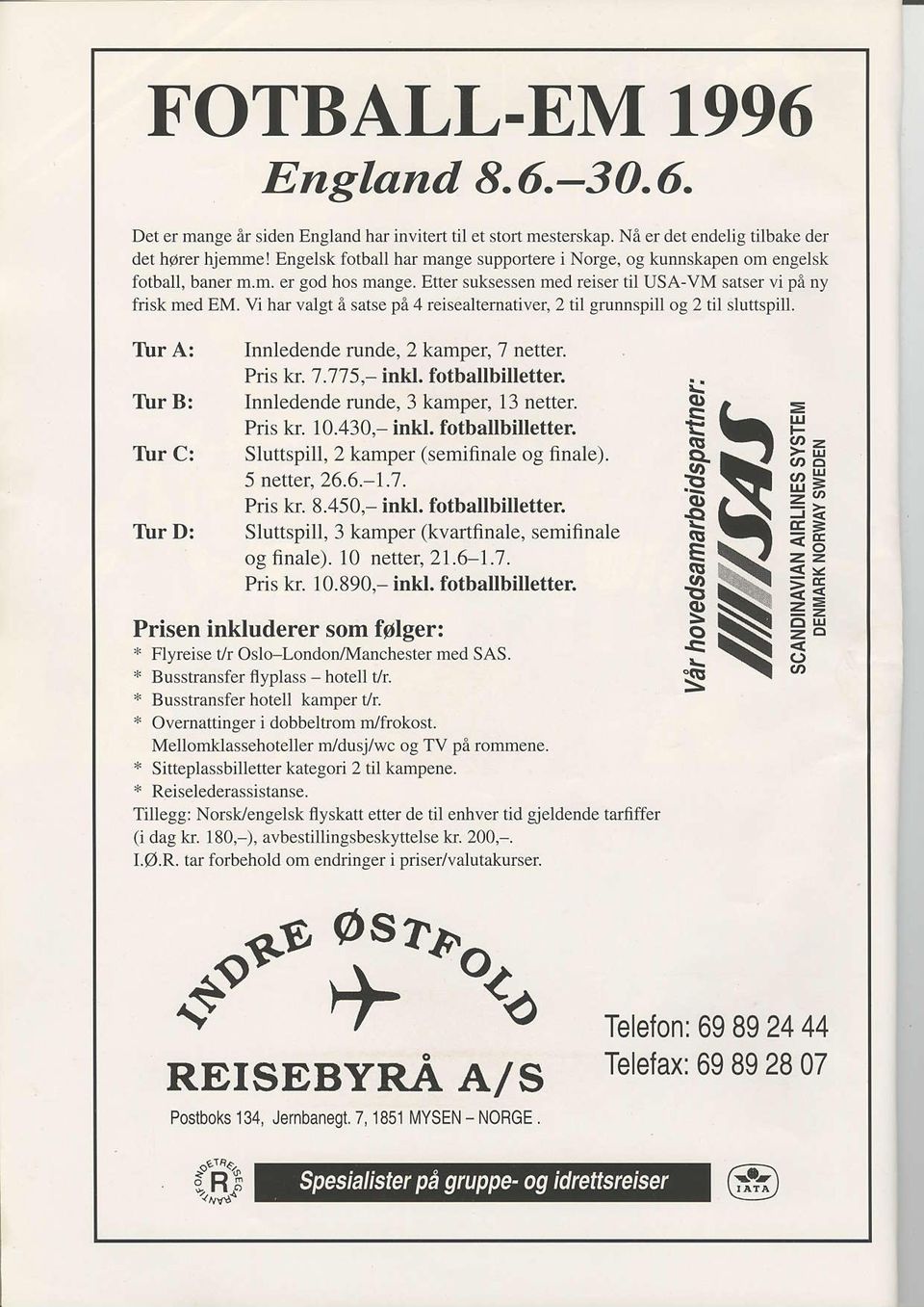 Vi har valgt i satse pi 4 reisealtemativer, 2 til grunnspill og 2 til sluttspill. Thr A: T[rr B: Tirr C: Thr D: nnledende runde,2 kamper, T netter. Pris k 7.775,- inkl. fotballbilletter.