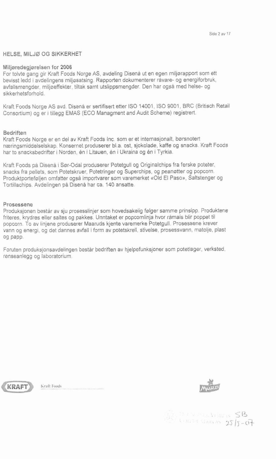 Disenå er sertifisert etter IS0 14001. IS0 9001, BRC (Britisch Retail Consortium) og er i tillegg EMAS (EGO Managment and Audit Scheme) registrert.