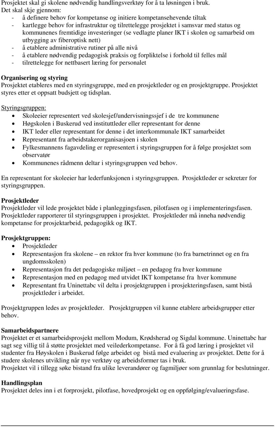 fremtidige investeringer (se vedlagte planer IKT i skolen og samarbeid om utbygging av fiberoptisk nett) - å etablere administrative rutiner på alle nivå - å etablere nødvendig pedagogisk praksis og