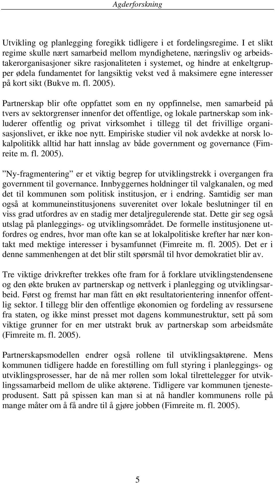 vekst ved å maksimere egne interesser på kort sikt (Bukve m. fl. 2005).