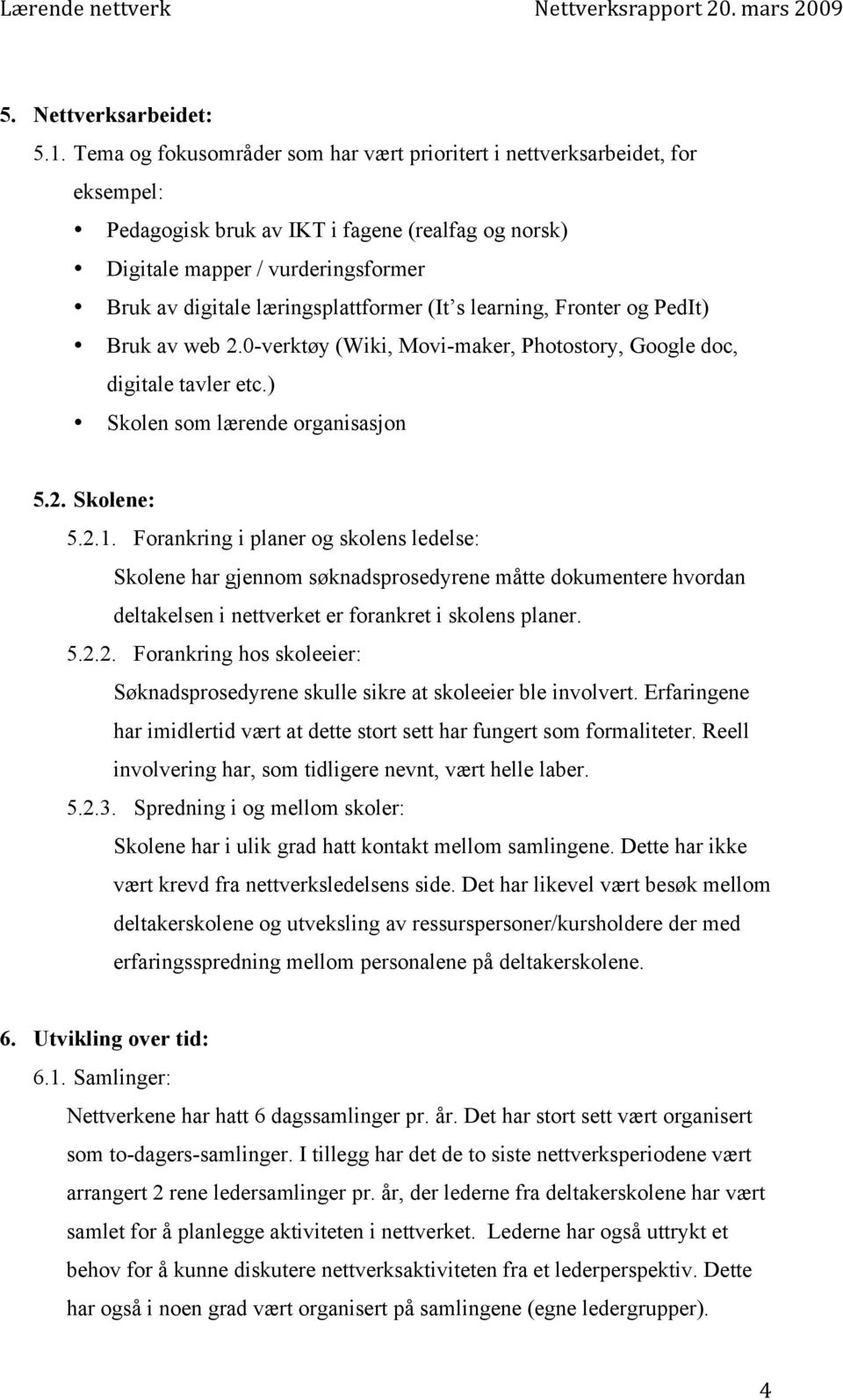 læringsplattformer (It s learning, Fronter og PedIt) Bruk av web 2.0-verktøy (Wiki, Movi-maker, Photostory, Google doc, digitale tavler etc.) Skolen som lærende organisasjon 5.2. Skolene: 5.2.1.