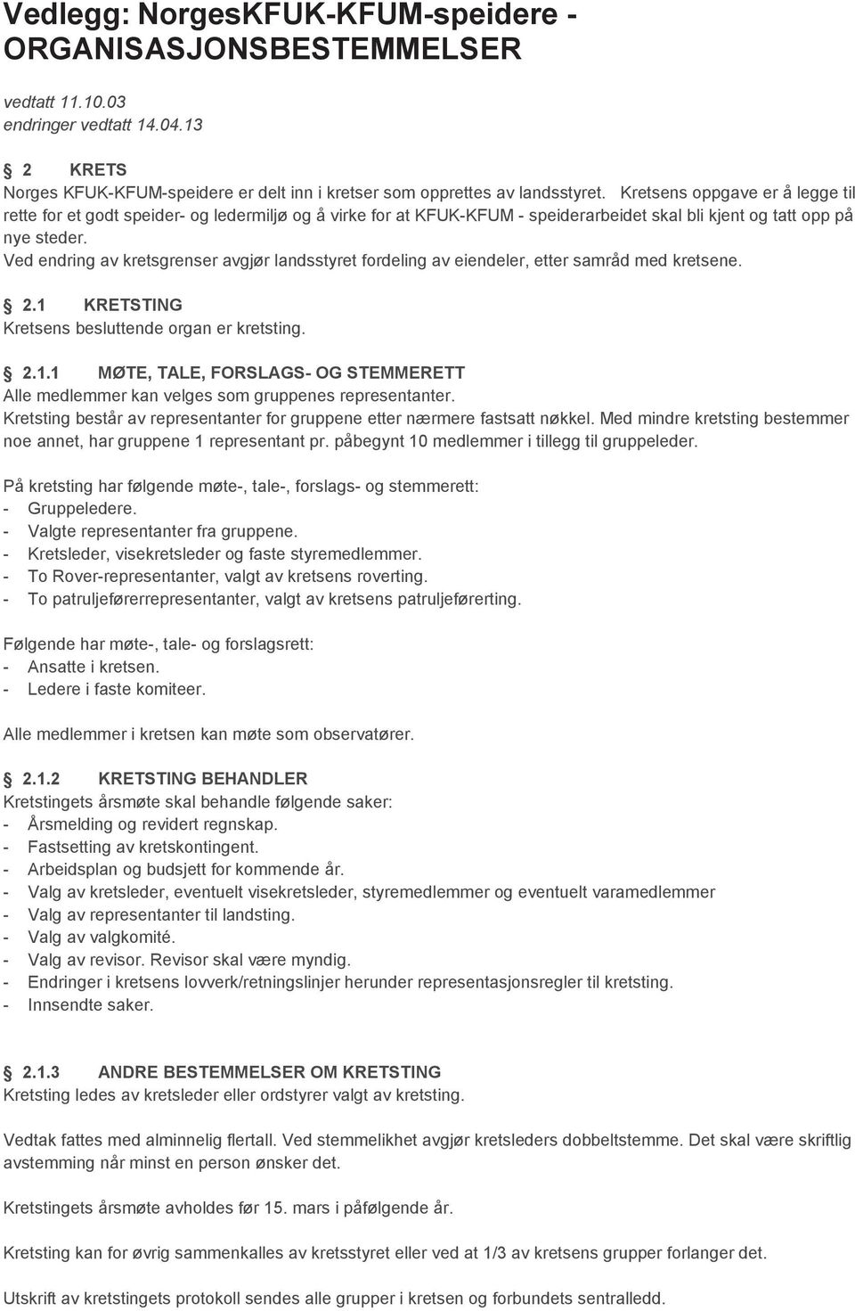 Ved endring av kretsgrenser avgjør landsstyret fordeling av eiendeler, etter samråd med kretsene. 2.1 KRETSTING Kretsens besluttende organ er kretsting. 2.1.1 MØTE, TALE, FORSLAGS- OG STEMMERETT Alle medlemmer kan velges som gruppenes representanter.