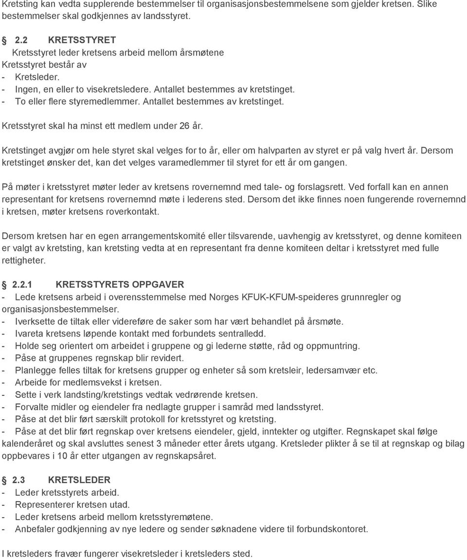 - To eller flere styremedlemmer. Antallet bestemmes av kretstinget. Kretsstyret skal ha minst ett medlem under 26 år.