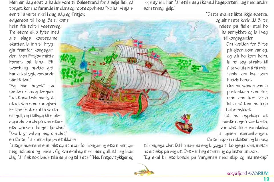 Men Fritjov må e berast på land. Eit sverdslag hadde gi han eit stygt, verkande sår i foten.