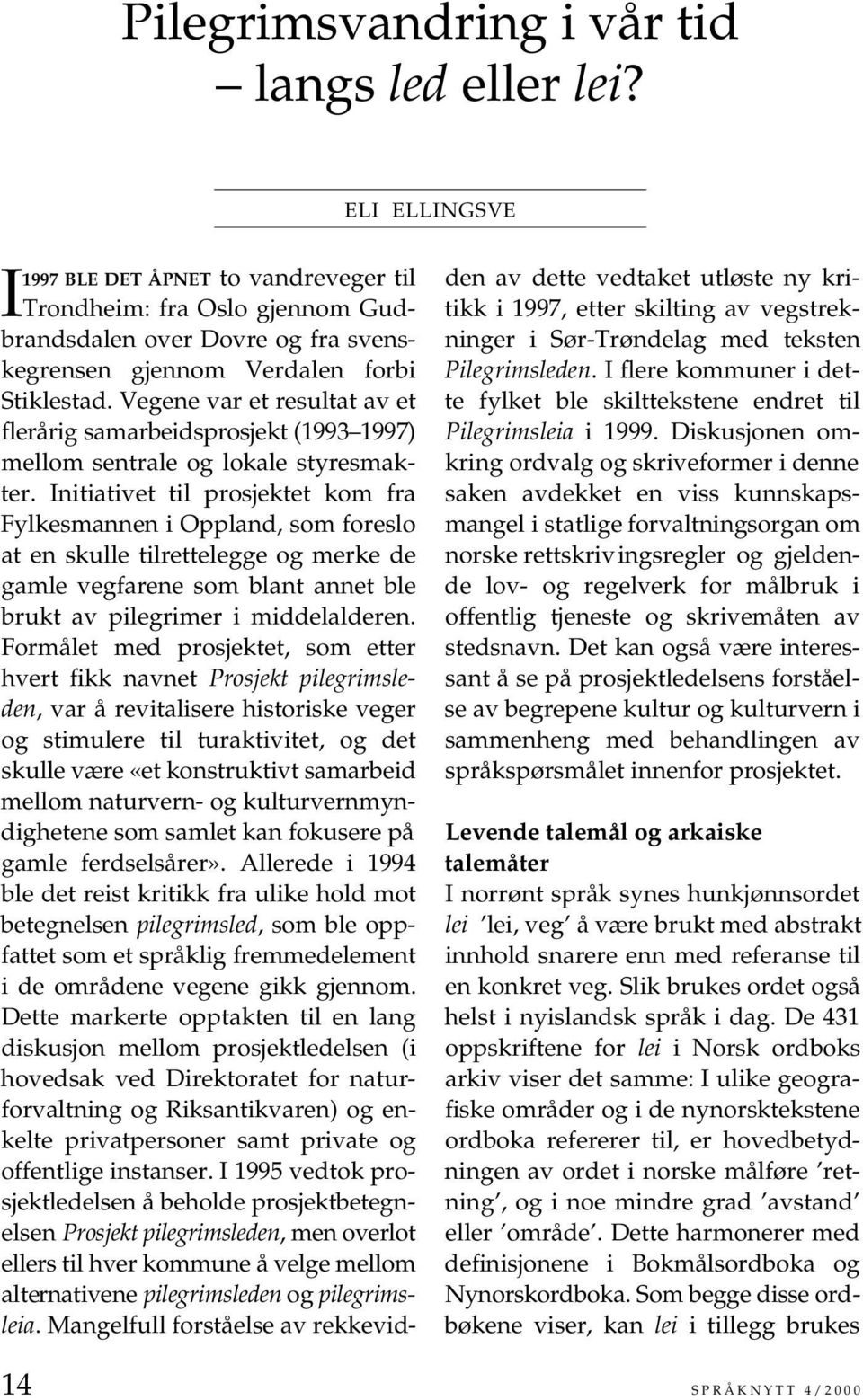 Vegene var et resultat av et flerårig samarbeidsprosjekt (1993 1997) mellom sentrale og lokale styresmakter.