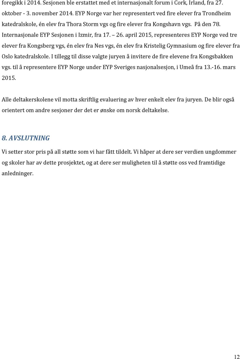 april 2015, representeres EYP Norge ved tre elever fra Kongsberg vgs, én elev fra Nes vgs, én elev fra Kristelig Gymnasium og fire elever fra Oslo katedralskole.