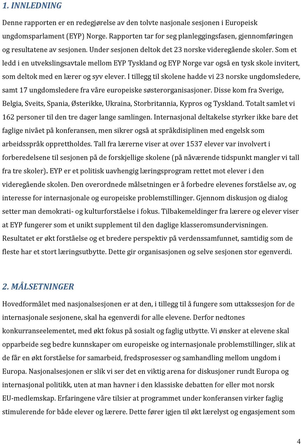 Som et ledd i en utvekslingsavtale mellom EYP Tyskland og EYP Norge var også en tysk skole invitert, som deltok med en lærer og syv elever.