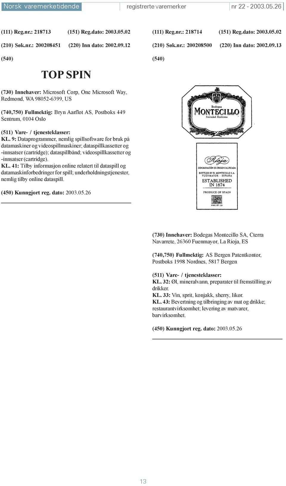 13 TOP SPIN (730) Innehaver: Microsoft Corp, One Microsoft Way, Redmond, WA 98052-6399, US (740,750) Fullmektig: Bryn Aarflot AS, Postboks 449 Sentrum, 0104 Oslo KL.
