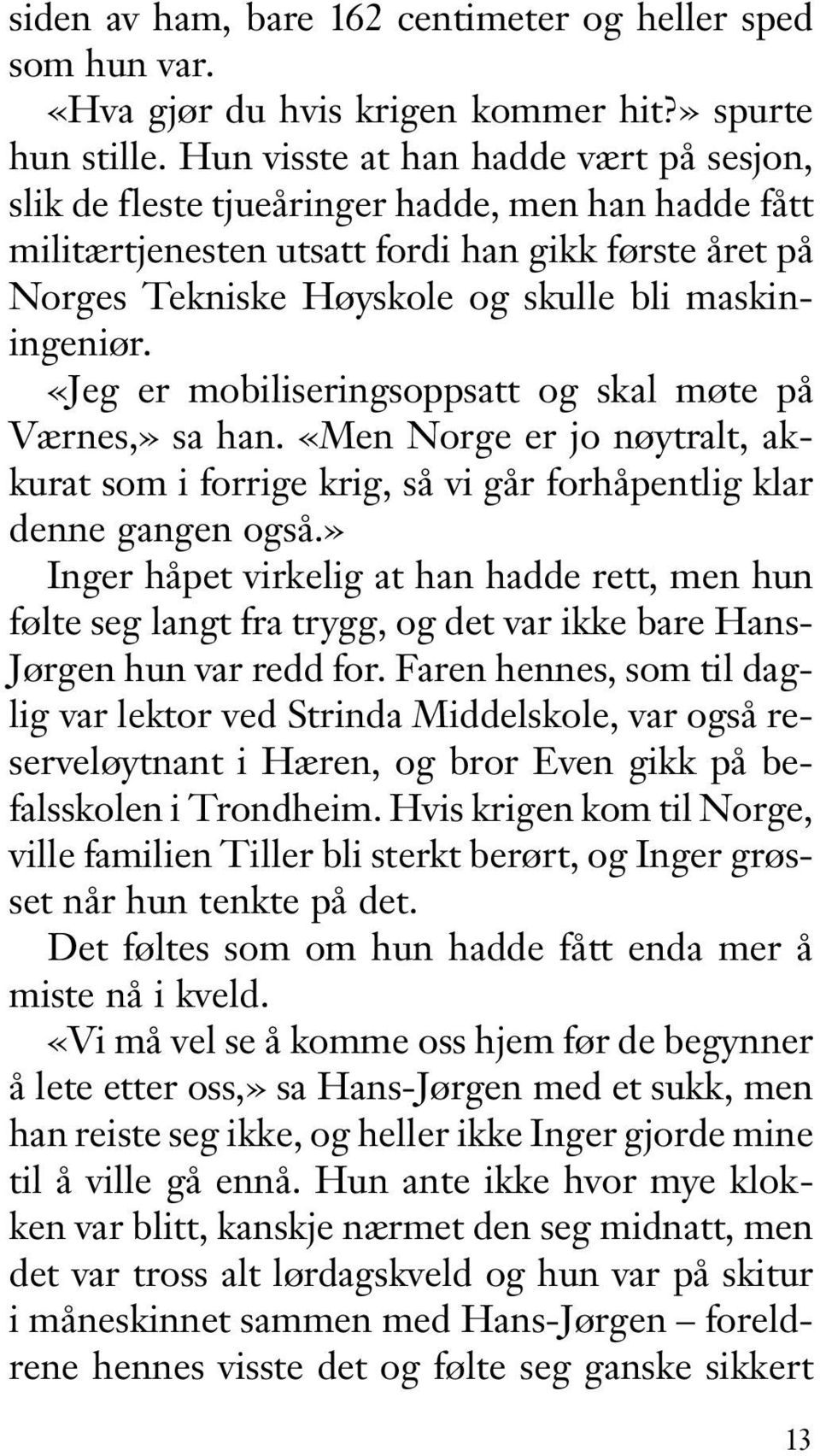 maskiningeniør. «Jeg er mobiliseringsoppsatt og skal møte på Værnes,» sa han. «Men Norge er jo nøytralt, akkurat som i forrige krig, så vi går forhåpentlig klar denne gangen også.