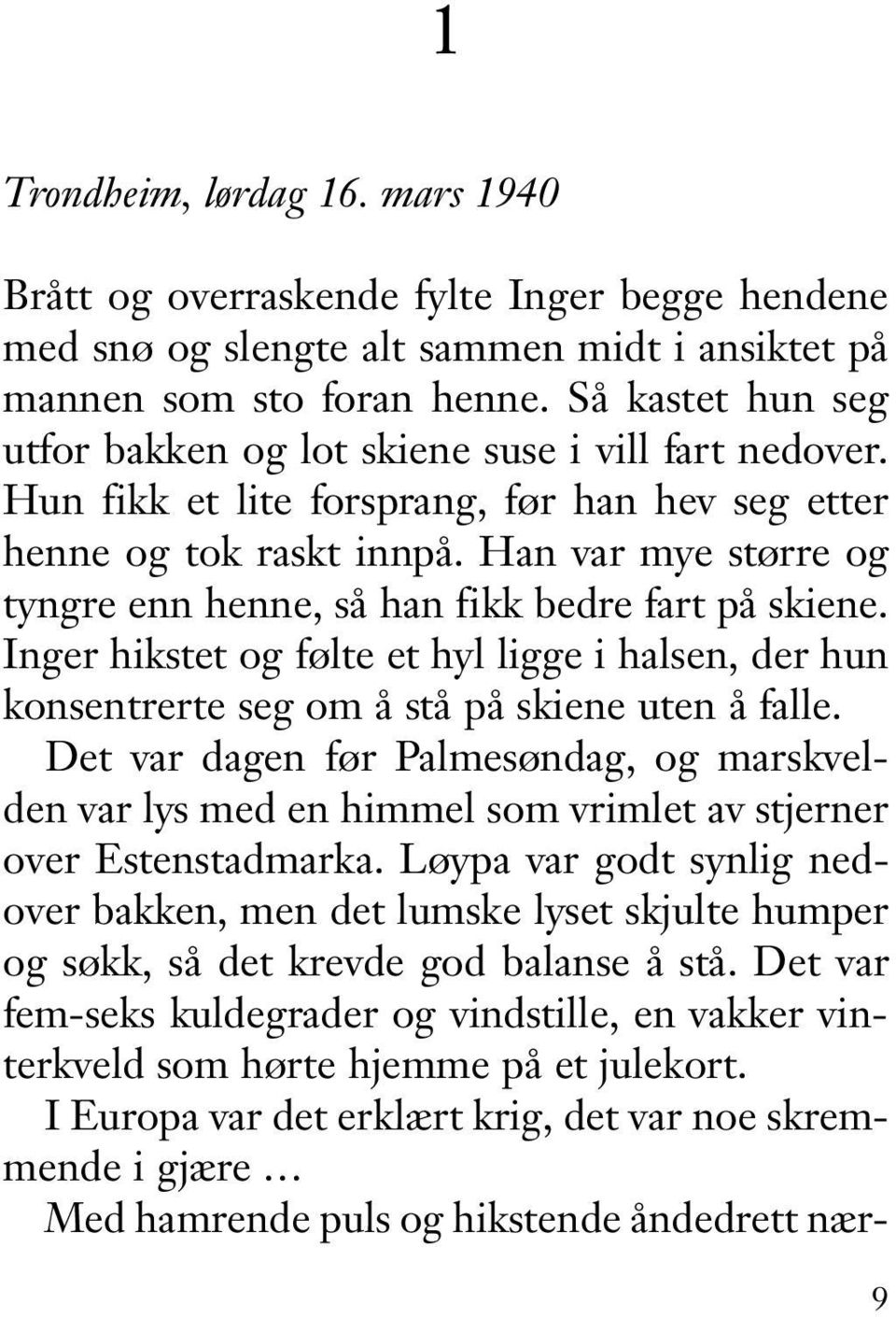 Han var mye større og tyngre enn henne, så han fikk bedre fart på skiene. Inger hikstet og følte et hyl ligge i halsen, der hun konsentrerte seg om å stå på skiene uten å falle.