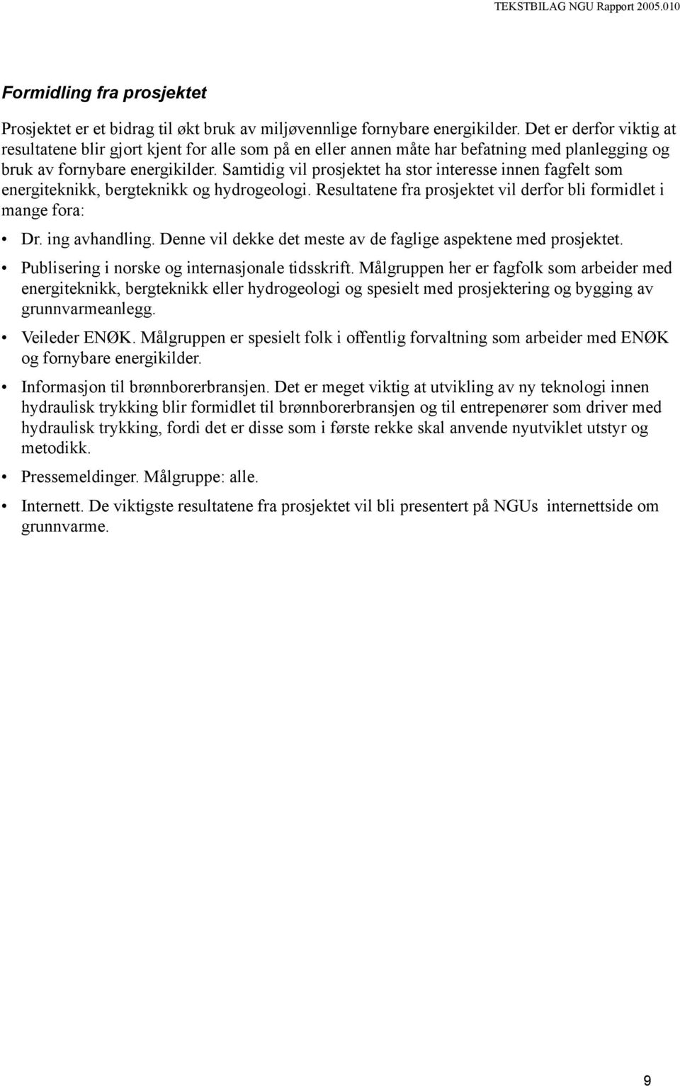 Samtidig vil prosjektet ha stor interesse innen fagfelt som energiteknikk, bergteknikk og hydrogeologi. Resultatene fra prosjektet vil derfor bli formidlet i mange fora: Dr. ing avhandling.