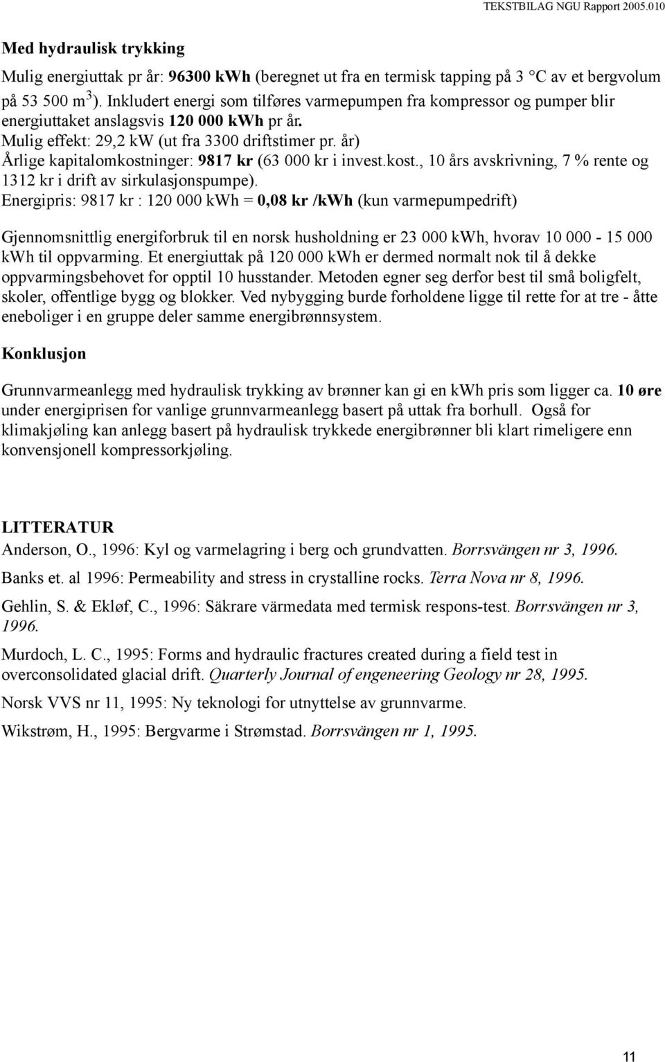 år) Årlige kapitalomkostninger: 9817 kr (63 000 kr i invest.kost., 10 års avskrivning, 7 % rente og 1312 kr i drift av sirkulasjonspumpe).