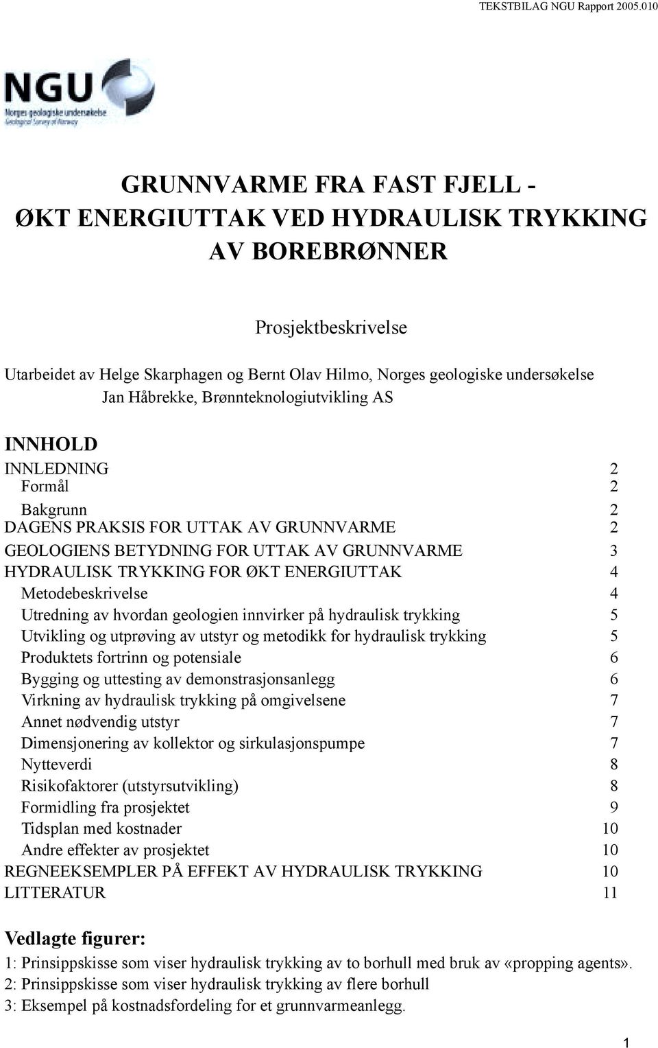 Metodebeskrivelse 4 Utredning av hvordan geologien innvirker på hydraulisk trykking 5 Utvikling og utprøving av utstyr og metodikk for hydraulisk trykking 5 Produktets fortrinn og potensiale 6