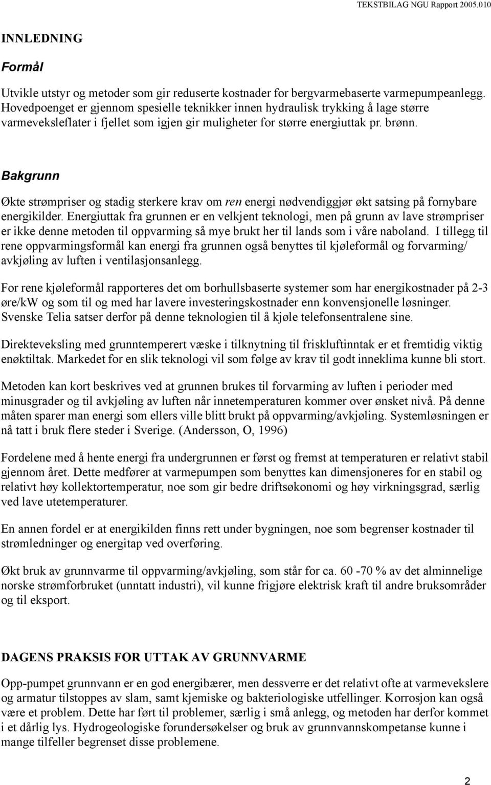 Bakgrunn Økte strømpriser og stadig sterkere krav om ren energi nødvendiggjør økt satsing på fornybare energikilder.