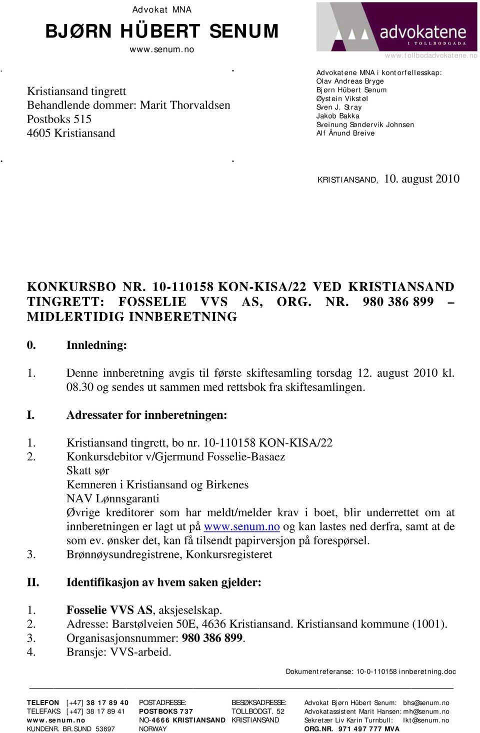 august 2010 KONKURSBO NR. 10-110158 KON-KISA/22 VED KRISTIANSAND TINGRETT: FOSSELIE VVS AS, ORG. NR. 980 386 899 MIDLERTIDIG INNBERETNING 0. Innledning: 1.