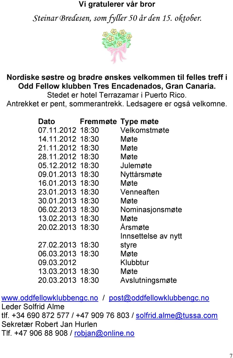 11.2012 18:30 Møte 05.12.2012 18:30 Julemøte 09.01.2013 18:30 Nyttårsmøte 16.01.2013 18:30 Møte 23.01.2013 18:30 Venneaften 30.01.2013 18:30 Møte 06.02.2013 18:30 Nominasjonsmøte 13.02.2013 18:30 Møte 20.