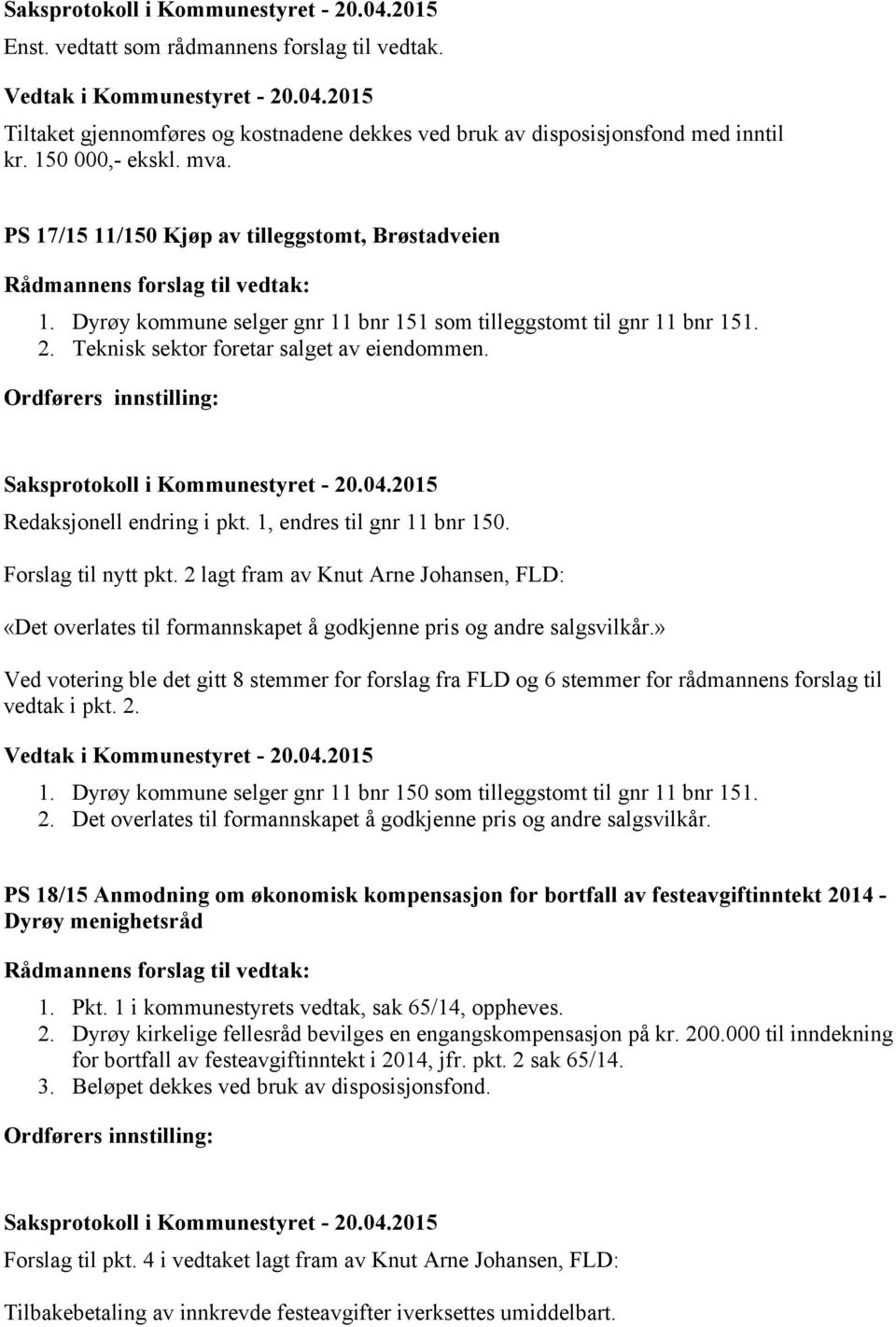 Redaksjonell endring i pkt. 1, endres til gnr 11 bnr 150. Forslag til nytt pkt. 2 lagt fram av Knut Arne Johansen, FLD: «Det overlates til formannskapet å godkjenne pris og andre salgsvilkår.