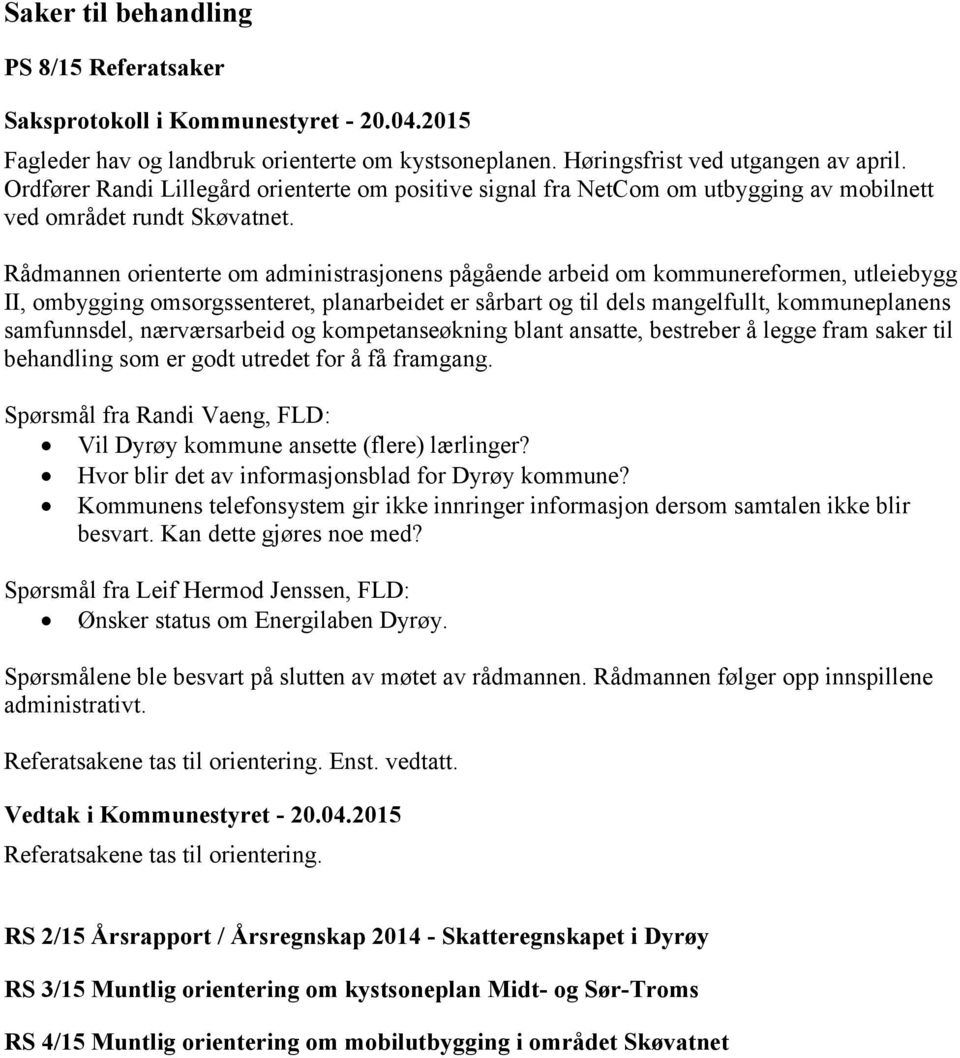 Rådmannen orienterte om administrasjonens pågående arbeid om kommunereformen, utleiebygg II, ombygging omsorgssenteret, planarbeidet er sårbart og til dels mangelfullt, kommuneplanens samfunnsdel,