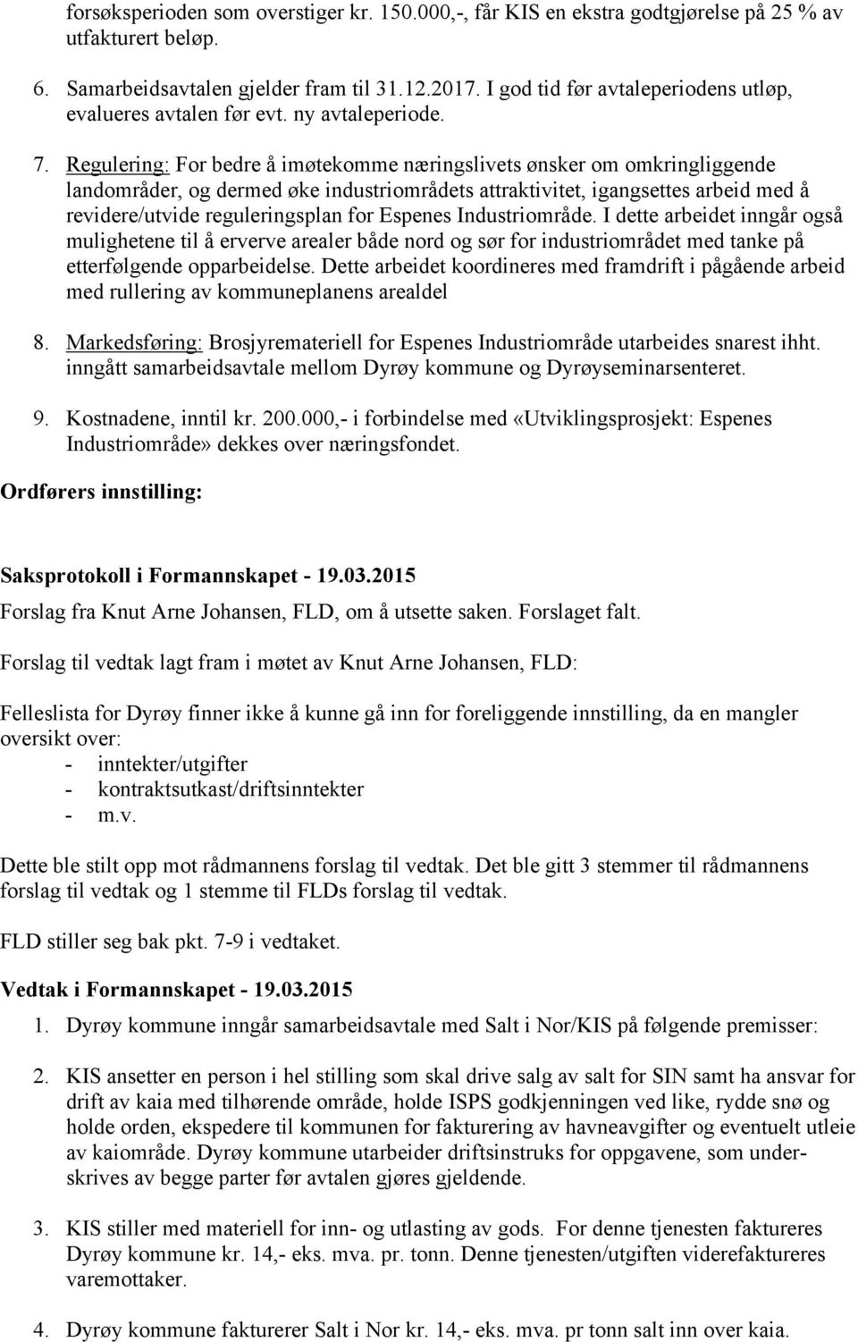 Regulering: For bedre å imøtekomme næringslivets ønsker om omkringliggende landområder, og dermed øke industriområdets attraktivitet, igangsettes arbeid med å revidere/utvide reguleringsplan for