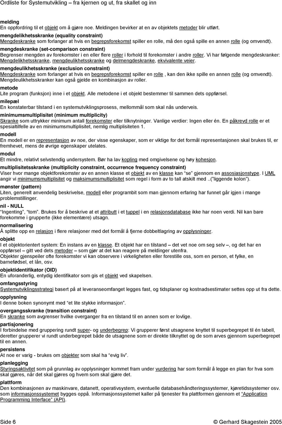 mengdeskranke (set-comparison constraint) Begrenser mengden av forekomster i en eller flere roller i forhold til forekomster i andre roller.