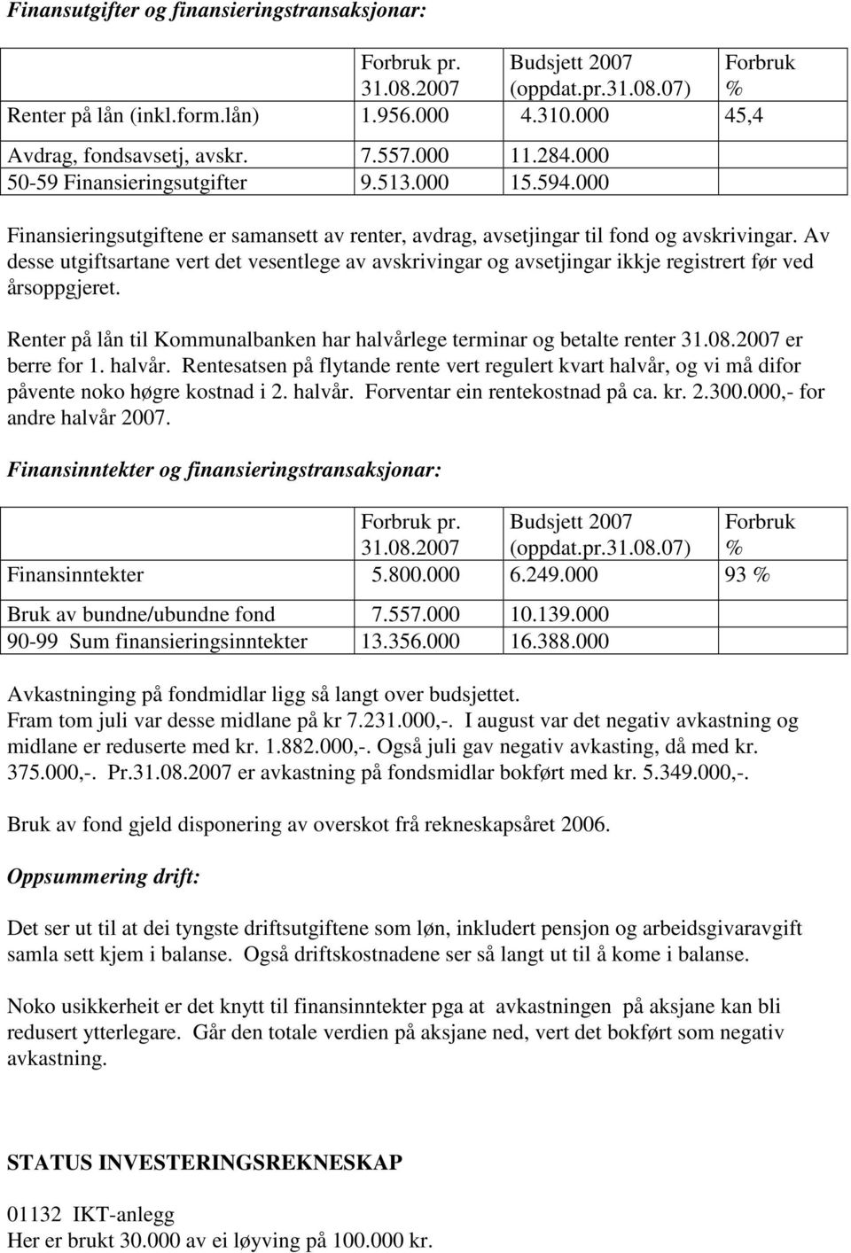 Av desse utgiftsartane vert det vesentlege av avskrivingar og avsetjingar ikkje registrert før ved årsoppgjeret.