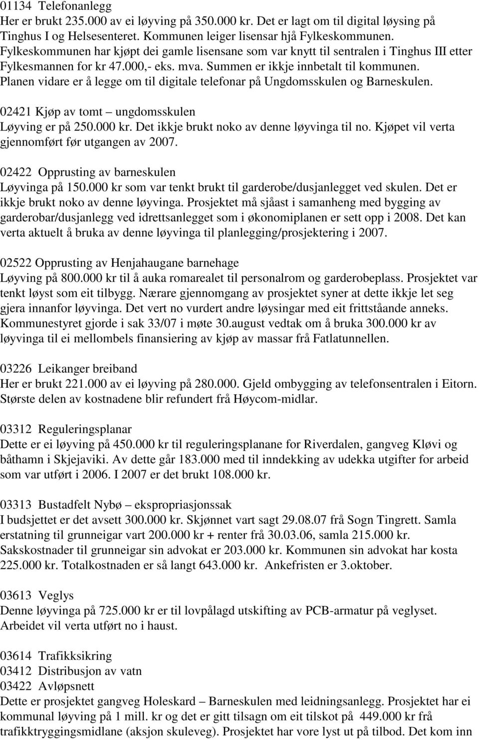 Planen vidare er å legge om til digitale telefonar på Ungdomsskulen og Barneskulen. 02421 Kjøp av tomt ungdomsskulen Løyving er på 250.000 kr. Det ikkje brukt noko av denne løyvinga til no.