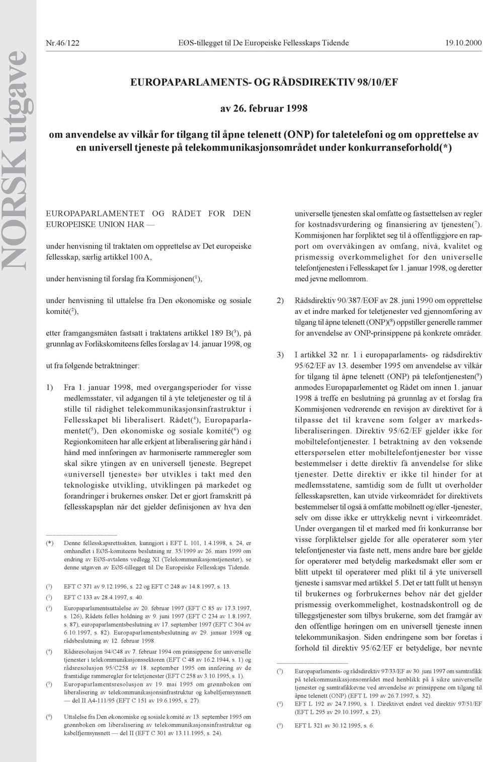 EUROPAPARLAMENTET OG RÅDET FOR DEN EUROPEISKE UNION HAR under henvisning til traktaten om opprettelse av Det europeiske fellesskap, særlig artikkel 100 A, under henvisning til forslag fra