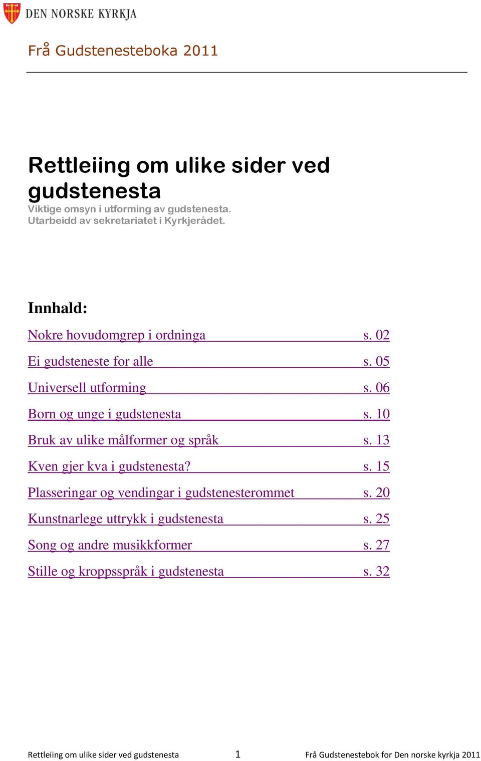 10 Bruk av ulike målformer og språk s. 13 Kven gjer kva i gudstenesta? s. 15 Plasseringar og vendingar i gudstenesterommet s.