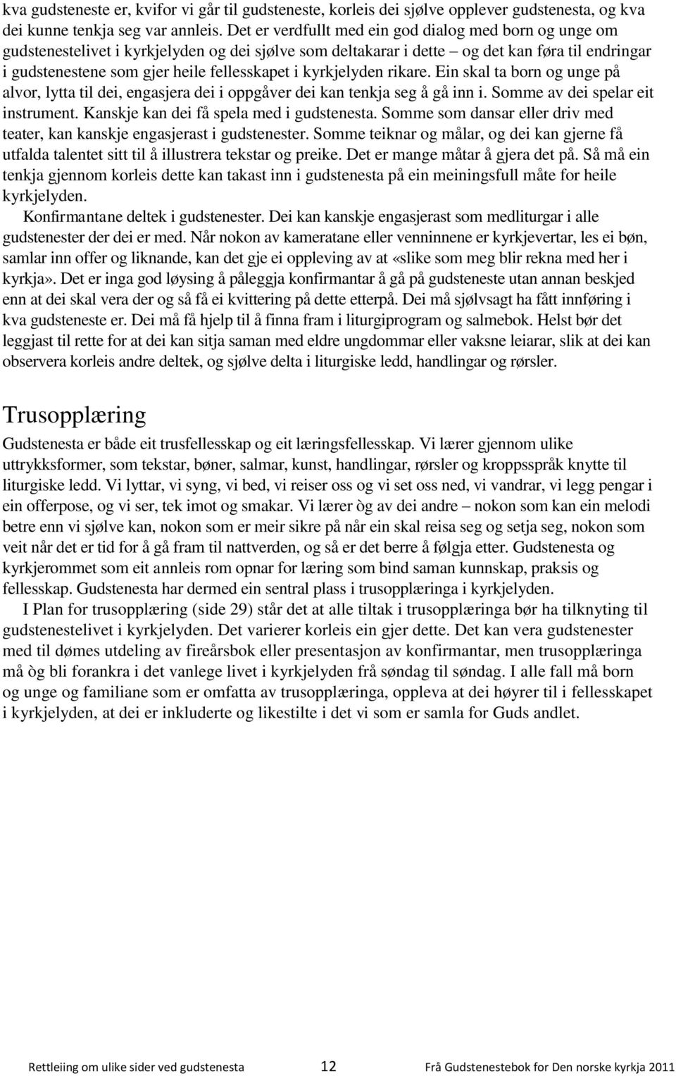 kyrkjelyden rikare. Ein skal ta born og unge på alvor, lytta til dei, engasjera dei i oppgåver dei kan tenkja seg å gå inn i. Somme av dei spelar eit instrument.