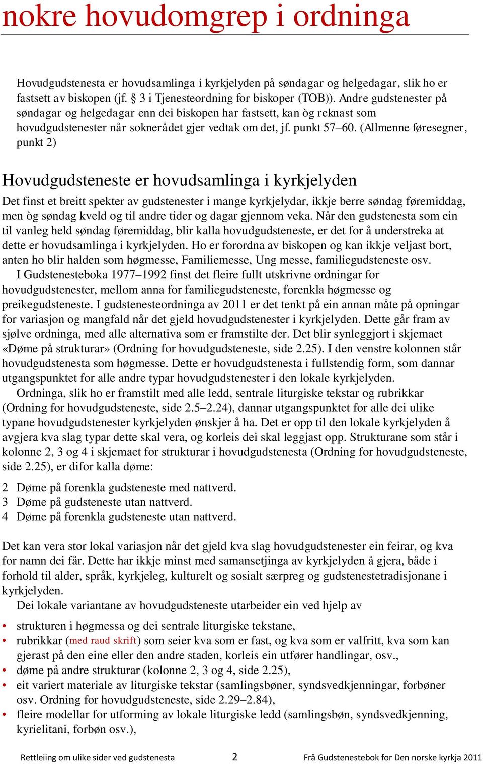 (Allmenne føresegner, punkt 2) Hovudgudsteneste er hovudsamlinga i kyrkjelyden Det finst et breitt spekter av gudstenester i mange kyrkjelydar, ikkje berre søndag føremiddag, men òg søndag kveld og