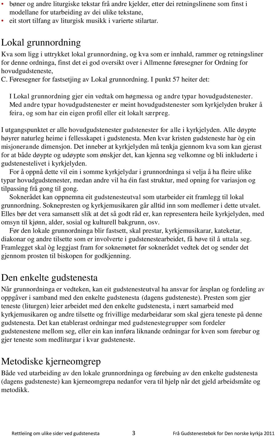 hovudgudsteneste, C. Føresegner for fastsetjing av Lokal grunnordning. I punkt 57 heiter det: I Lokal grunnordning gjer ein vedtak om høgmessa og andre typar hovudgudstenester.