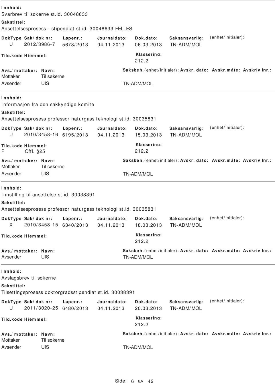 2 Mottaker Til søkerne TN-ADM/MOL nnstilling til ansettelse st.id. 30038391 Ansettelsesprosess professor naturgass teknologi st.id. 30035831 2010/3458-15 6340/2013 18.03.2013 TN-ADM/MOL 212.