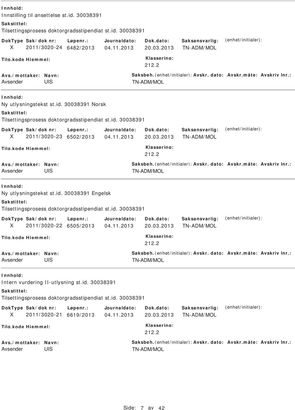 2 TN-ADM/MOL Ny utlysningstekst st.id. 30038391 Engelsk Tilsettingsprosess doktorgradsstipendiat st.id. 30038391 2011/3020-22 6505/2013 20.03.2013 TN-ADM/MOL 212.