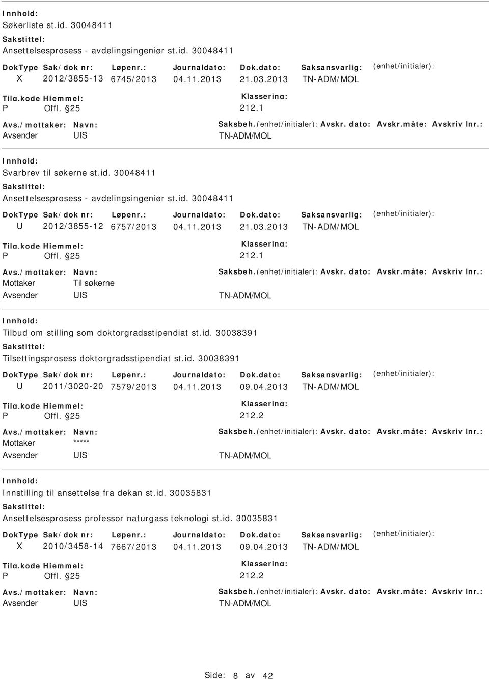 04.2013 TN-ADM/MOL 212.2 TN-ADM/MOL nnstilling til ansettelse fra dekan st.id. 30035831 Ansettelsesprosess professor naturgass teknologi st.id. 30035831 2010/3458-14 7667/2013 09.