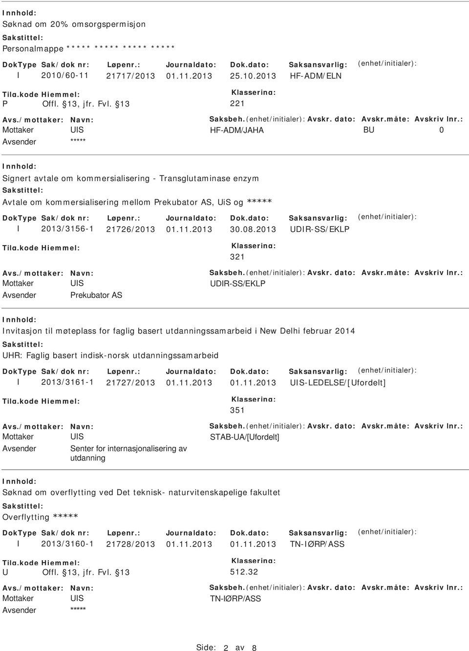 2013 HF-ADM/ELN HF-ADM/JAHA B 0 ignert avtale om kommersialisering - Transglutaminase enzym Avtale om kommersialisering mellom rekubator A, i og 2013/3156-1 21726/2013 01.11.2013 30.08.