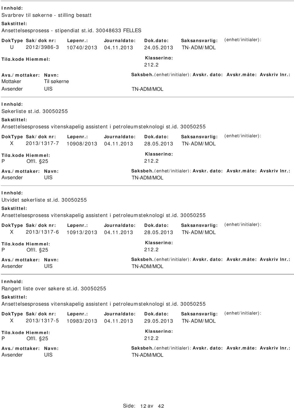 2 TN-ADM/MOL tvidet søkerliste st.id. 30050255 Ansettelsesprosess vitenskapelig assistent i petroleumsteknologi st.id. 30050255 2013/1317-6 10913/2013 28.05.2013 TN-ADM/MOL 212.