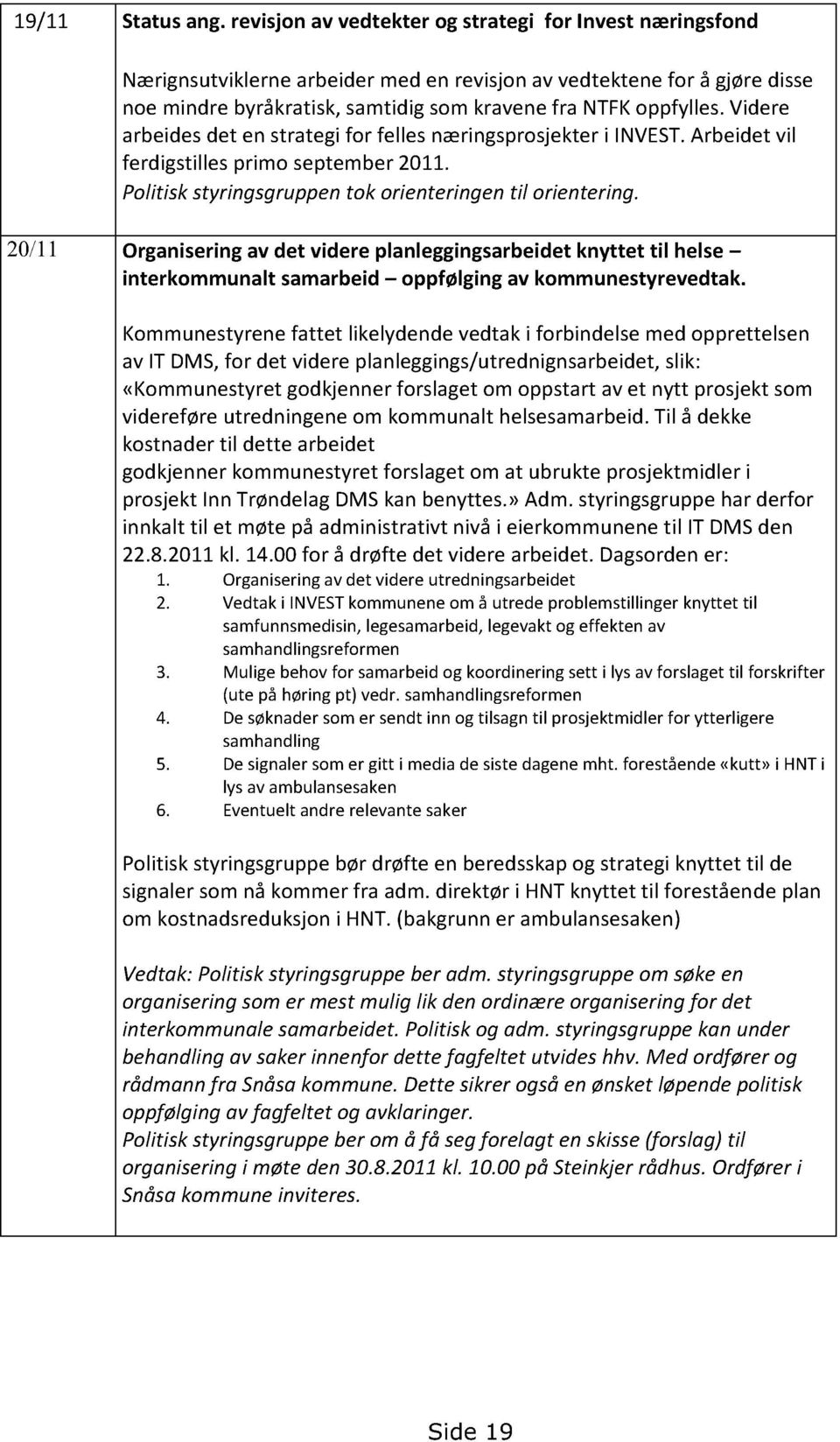 20/11 Organiseringav det videre planleggingsarbeidetknyttet til helse interkommunalt samarbeid oppfølgingav kommunestyrevedtak.