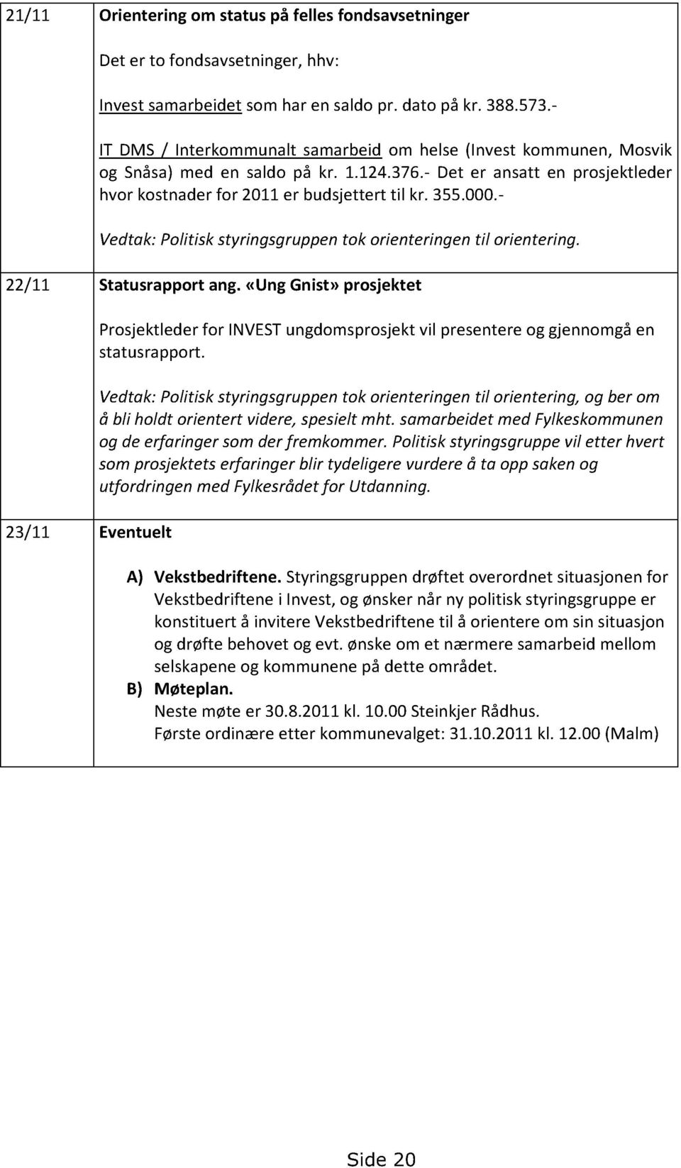 - Vedtak:Politisk styringsgruppentok orienteringentil orientering. 22/11 Statusrapportang.