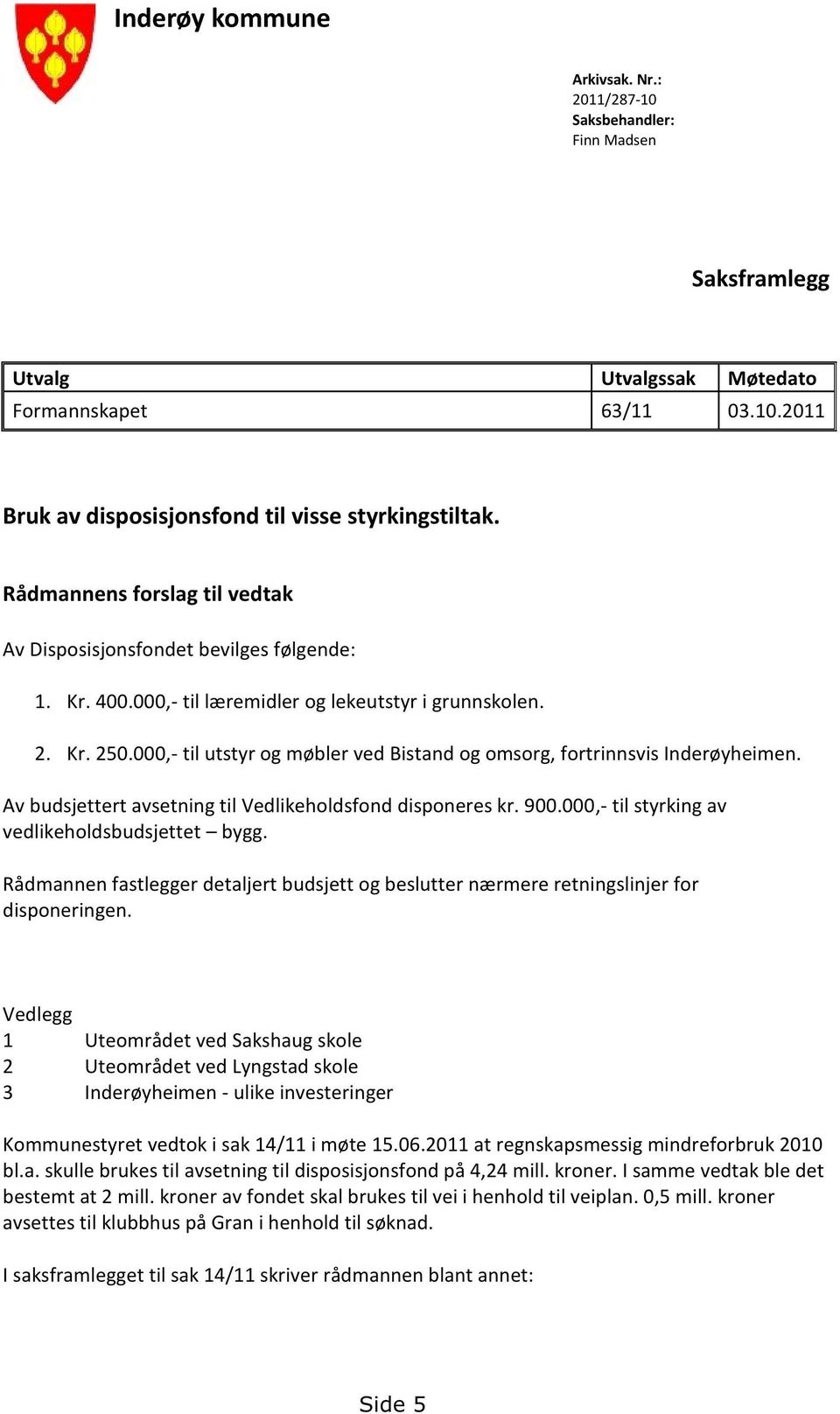 000,- til utstyr og møblervedbistandog omsorg,fortrinnsvisinderøyheimen. Avbudsjettert avsetningtil Vedlikeholdsfonddisponereskr. 900.000,- til styrkingav vedlikeholdsbudsjettet bygg.