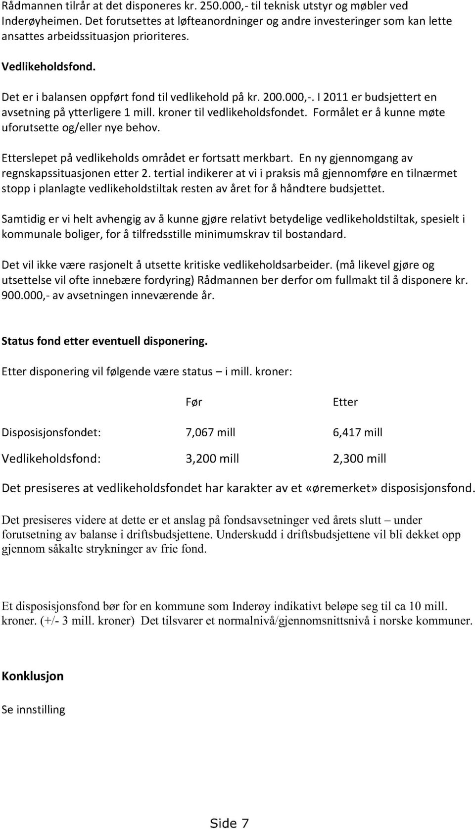 formåleter å kunnemøte uforutsette og/eller nyebehov. Etterslepetpå vedlikeholdsområdeter fortsatt merkbart. Enny gjennomgangav regnskapssituasjonenetter 2.