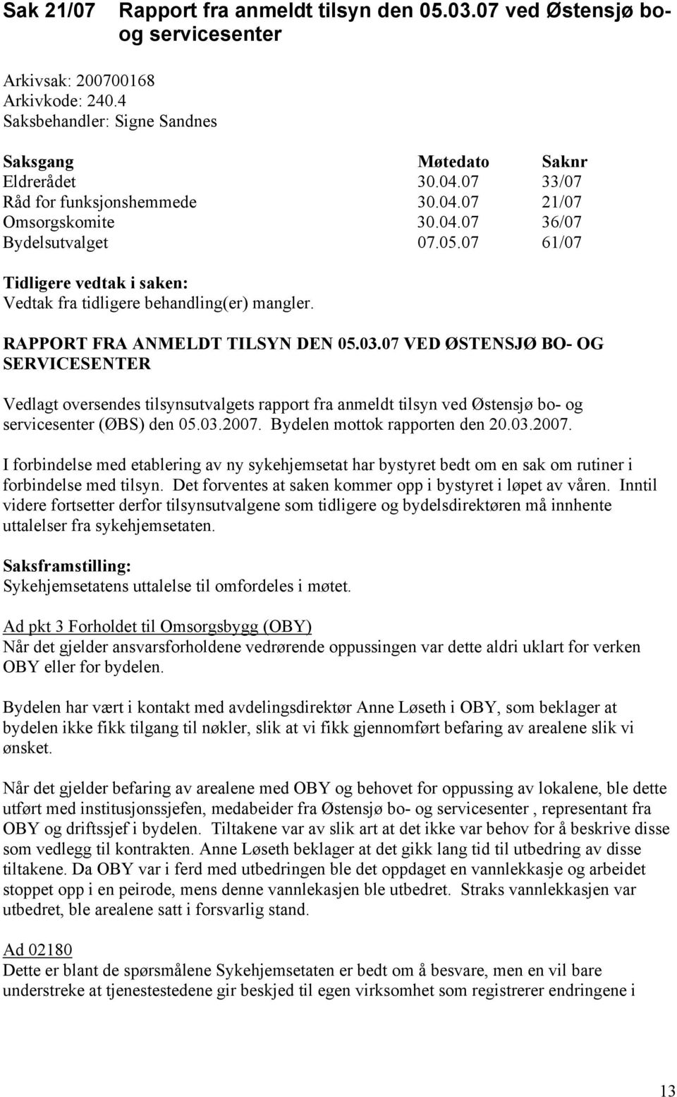 RAPPORT FRA ANMELDT TILSYN DEN 05.03.07 VED ØSTENSJØ BO- OG SERVICESENTER Vedlagt oversendes tilsynsutvalgets rapport fra anmeldt tilsyn ved Østensjø bo- og servicesenter (ØBS) den 05.03.2007.