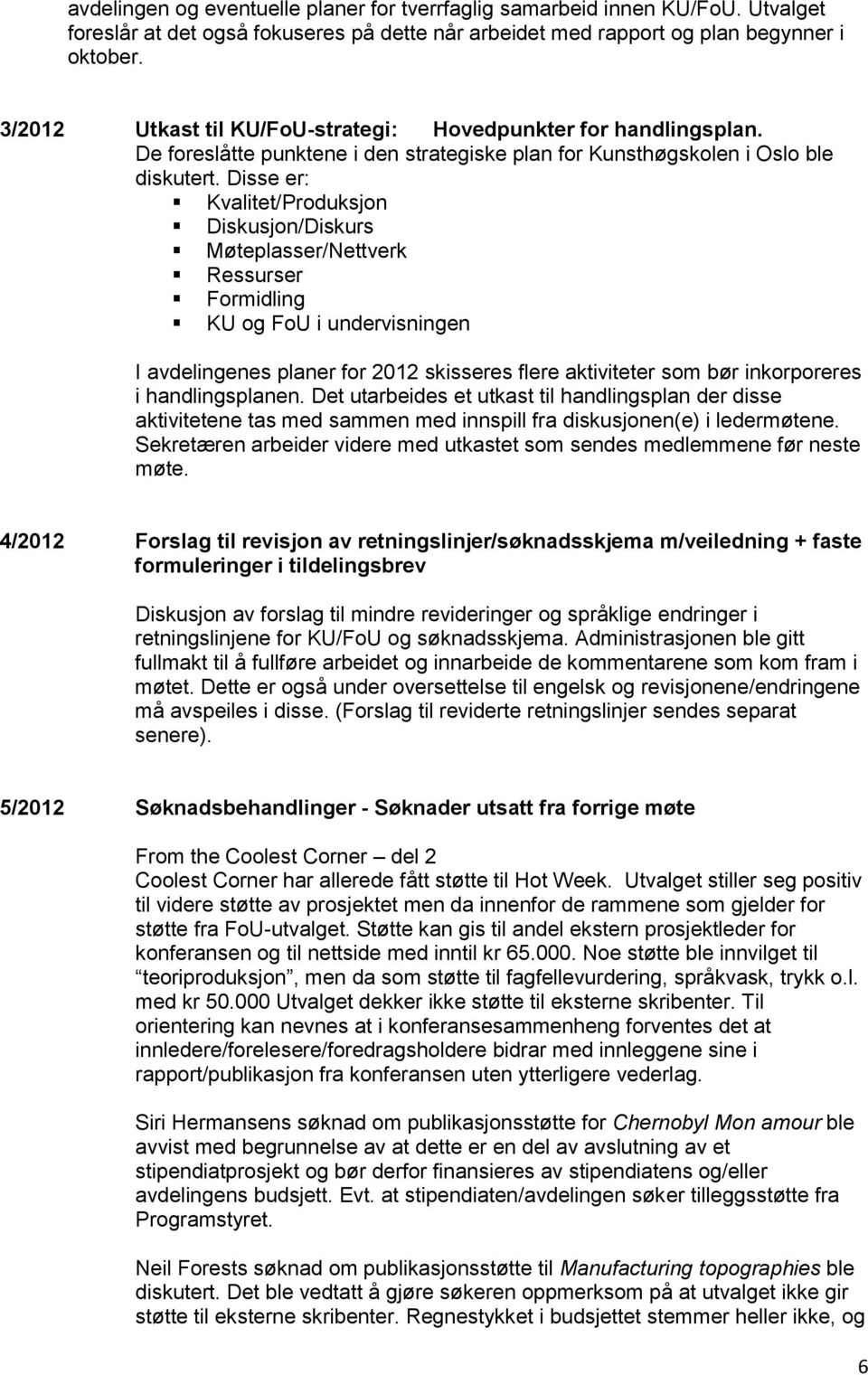 Disse er: Kvalitet/Produksjon Diskusjon/Diskurs Møteplasser/Nettverk Ressurser Formidling KU og FoU i undervisningen I avdelingenes planer for 2012 skisseres flere aktiviteter som bør inkorporeres i