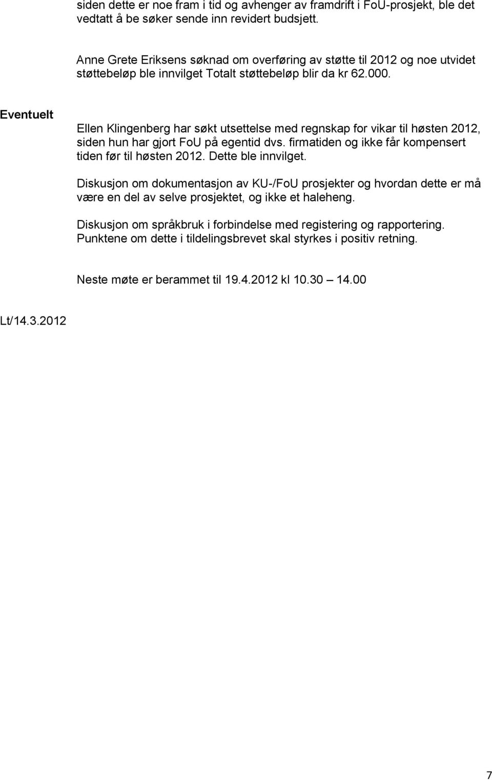 Eventuelt Ellen Klingenberg har søkt utsettelse med regnskap for vikar til høsten 2012, siden hun har gjort FoU på egentid dvs. firmatiden og ikke får kompensert tiden før til høsten 2012.