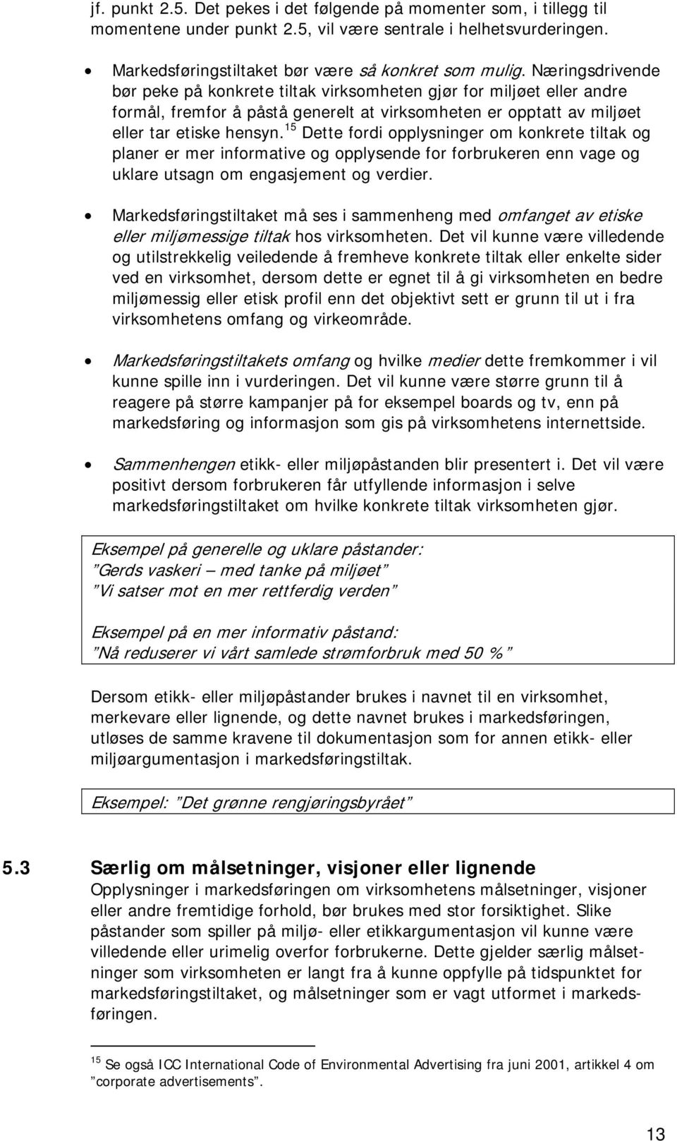 15 Dette fordi opplysninger om konkrete tiltak og planer er mer informative og opplysende for forbrukeren enn vage og uklare utsagn om engasjement og verdier.