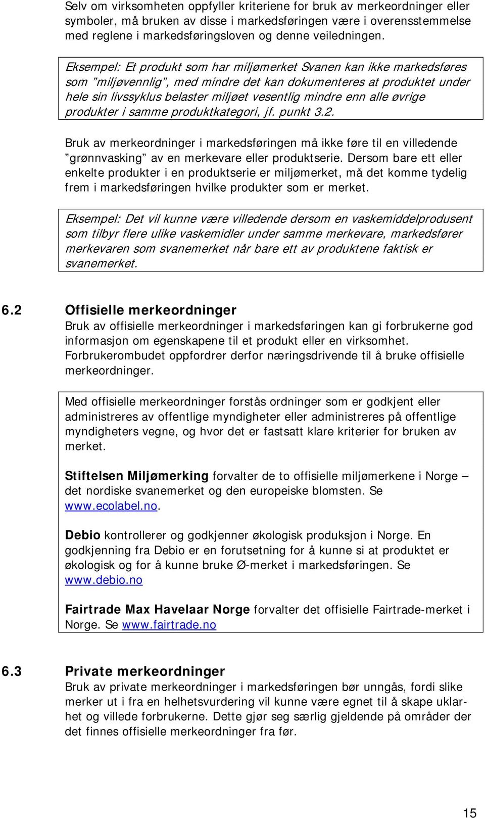 Eksempel: Et produkt som har miljømerket Svanen kan ikke markedsføres som miljøvennlig, med mindre det kan dokumenteres at produktet under hele sin livssyklus belaster miljøet vesentlig mindre enn