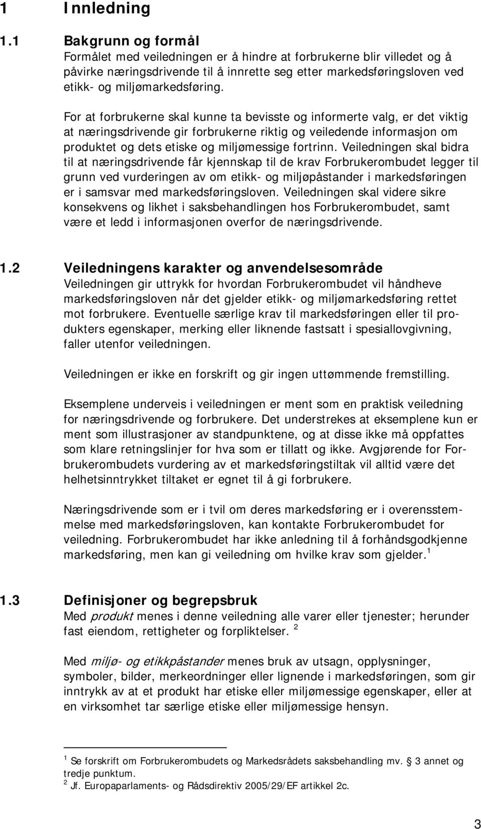 For at forbrukerne skal kunne ta bevisste og informerte valg, er det viktig at næringsdrivende gir forbrukerne riktig og veiledende informasjon om produktet og dets etiske og miljømessige fortrinn.