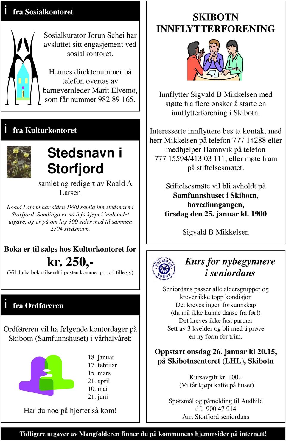 Stedsnavn i Storfjord samlet og redigert av Roald A Larsen Roald Larsen har siden 1980 samla inn stedsnavn i Storfjord.