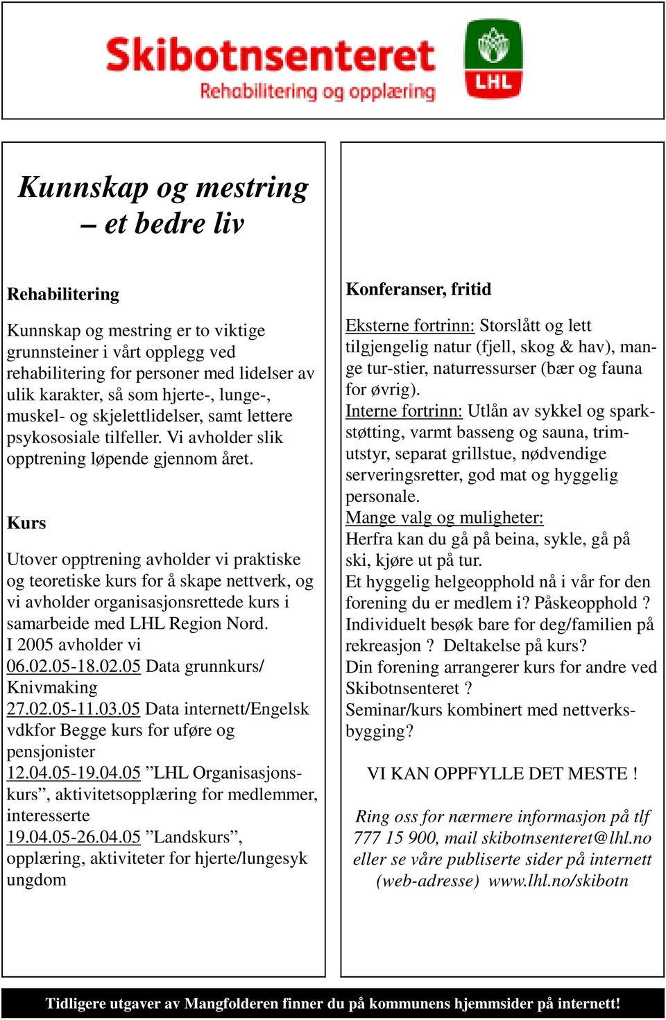 Kurs Utover opptrening avholder vi praktiske og teoretiske kurs for å skape nettverk, og vi avholder organisasjonsrettede kurs i samarbeide med LHL Region Nord. I 2005 avholder vi 06.02.