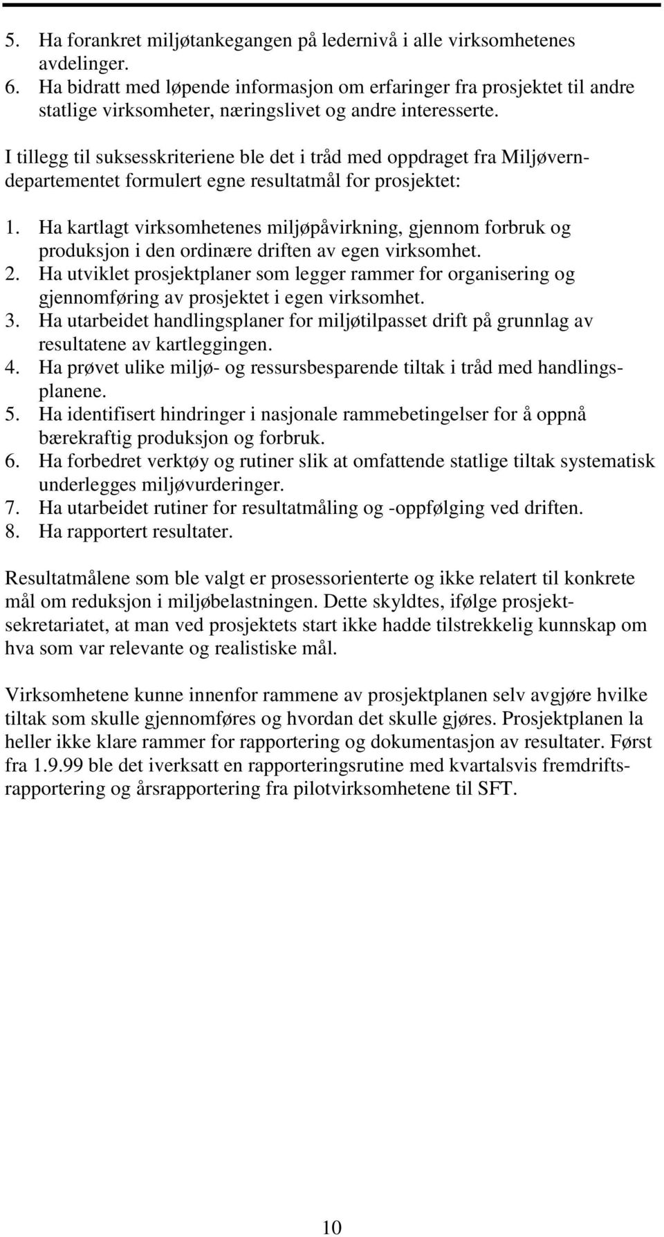 I tillegg til suksesskriteriene ble det i tråd med oppdraget fra Miljøverndepartementet formulert egne resultatmål for prosjektet: 1.